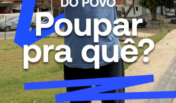  “Poupar pra quê?” Você já se fez essa pergunta?
