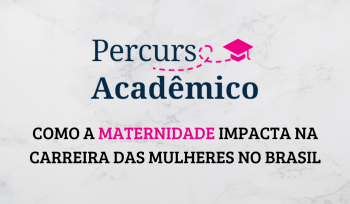 Como a maternidade impacta na carreira das mulheres no Brasil | Percurso Acadêmico